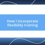 How I incorporate flexibility training