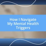 How I Navigate My Mental Health Triggers