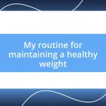 My routine for maintaining a healthy weight