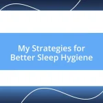 My Strategies for Better Sleep Hygiene