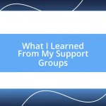 What I Learned From My Support Groups