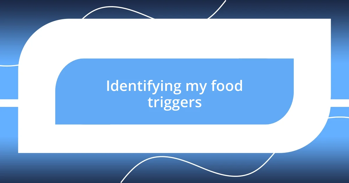 Identifying my food triggers